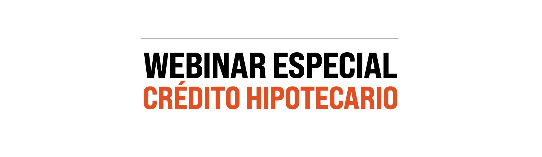 WEBINAR ESPECIAL CREDITO HIPOTECARIO   